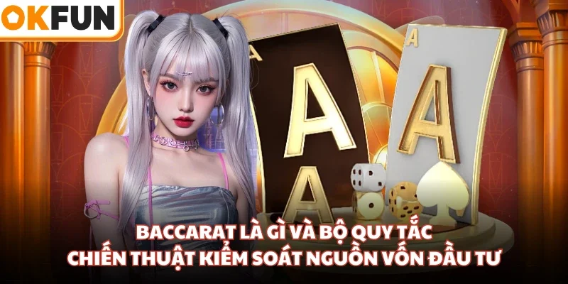 Baccarat Là Gì Và Bộ Quy Tắc, Chiến Thuật Kiểm Soát Nguồn Vốn Đầu Tư
