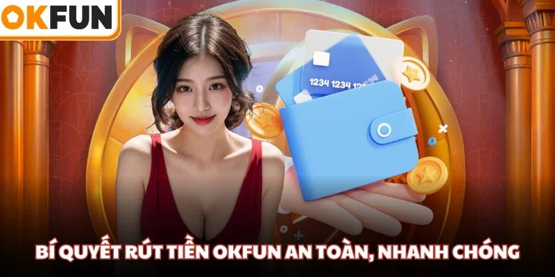 Bí quyết rút tiền OKFUN an toàn, nhanh chóng