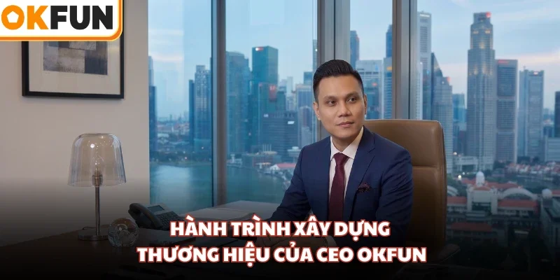 Hành trình xây dựng thương hiệu của CEO OKFUN
