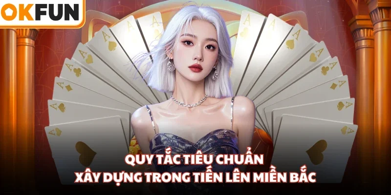 Quy tắc tiêu chuẩn xây dựng trong Tiến Lên Miền Bắc