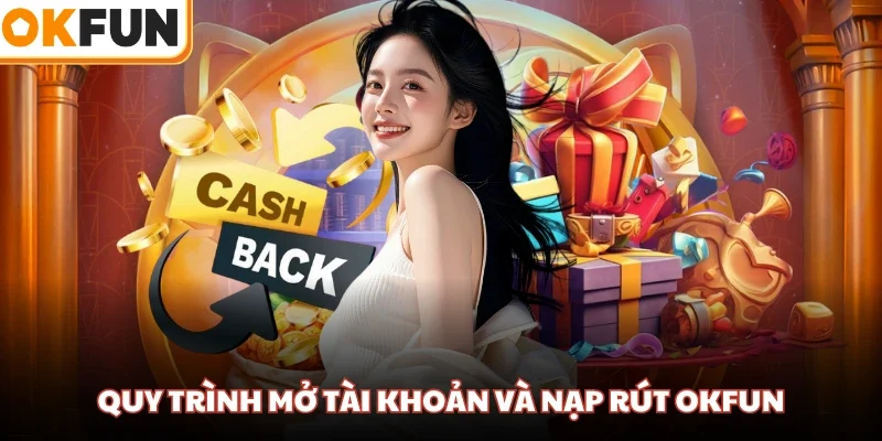 Quy trình mở tài khoản và nạp rút OKFUN