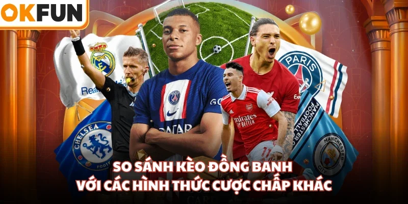 So sánh kèo đồng banh với các hình thức cược chấp khác