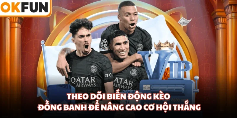 Theo dõi biến động kèo đồng banh để nâng cao cơ hội thắng