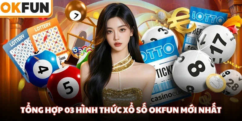 Tổng hợp 03 hình thức xổ số OKFUN mới nhất
